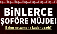 Binlerce şoföre müjde! Süre uzadı...