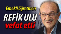 REFİK ULU VEFAT ETTİ