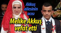 MELİKE AKKUŞ VEFAT ETTİ