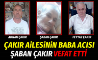 ŞABAN ÇAKIR VEFAT ETTİ